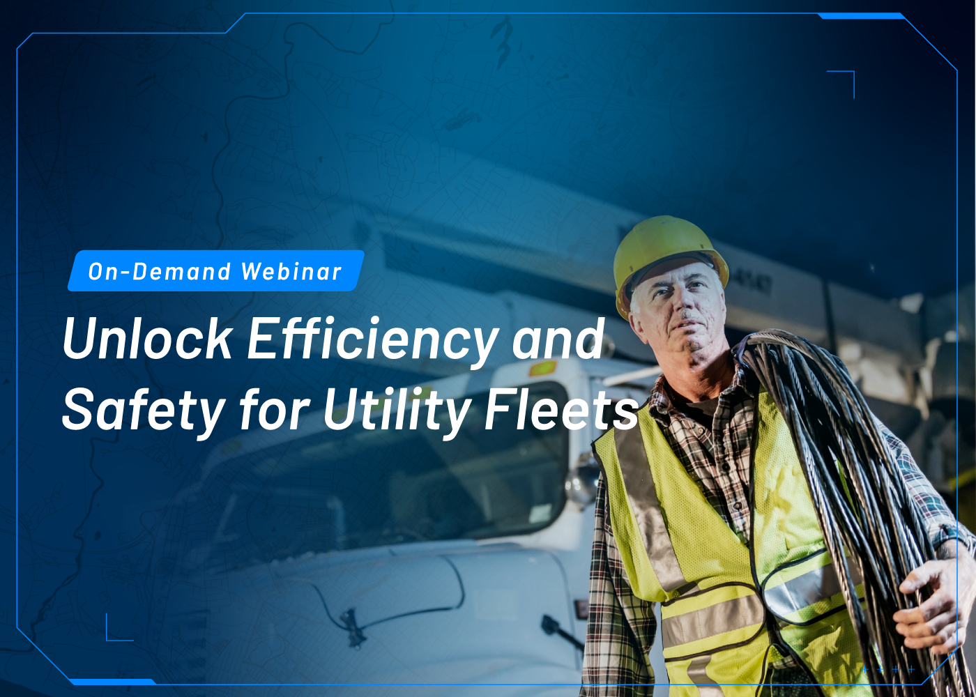On-Demand Webinar: Unlock Efficiency and Safety for Utility Fleets