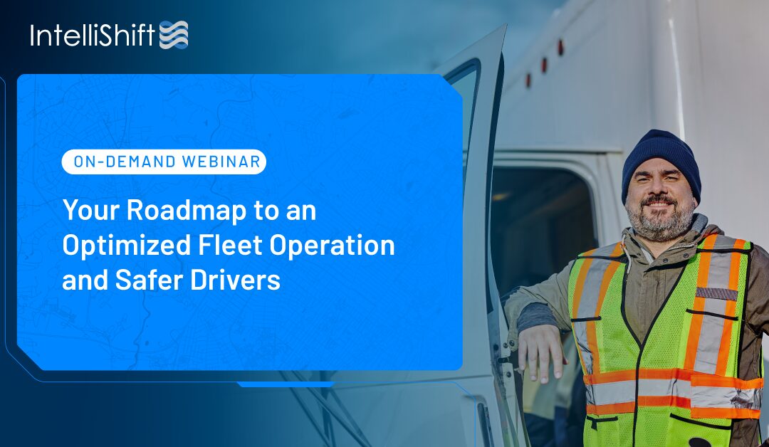 Your Roadmap to an Optimized Fleet Operation and Safer Drivers