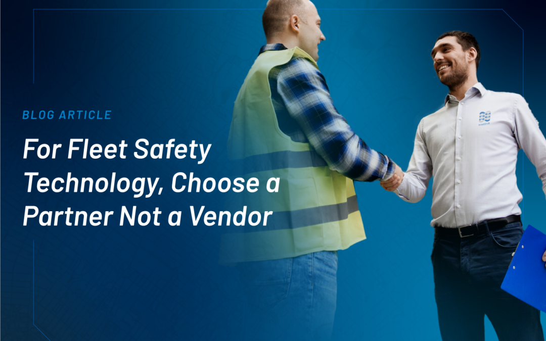 For Fleet Safety Technology, Choose a Partner Not a Vendor 